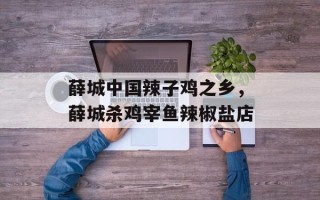 薛城中国辣子鸡之乡，薛城杀鸡宰鱼辣椒盐店