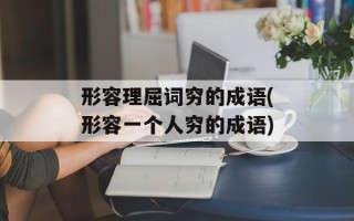 形容理屈词穷的成语(形容一个人穷的成语)