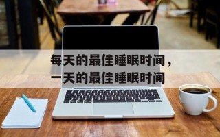 每天的最佳睡眠时间，一天的最佳睡眠时间