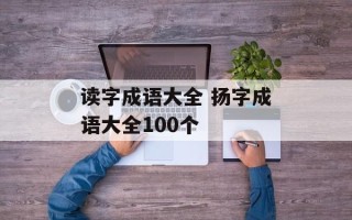 读字成语大全 扬字成语大全100个