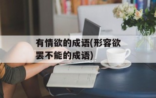 有情欲的成语(形容欲罢不能的成语)