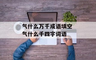 气什么万千成语填空 气什么千四字词语