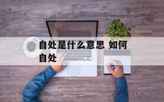 自处是什么意思 如何自处