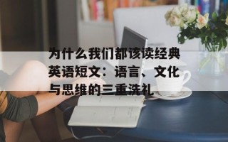 为什么我们都该读经典英语短文：语言、文化与思维的三重洗礼