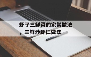 虾子三鲜菜的家常做法，三鲜炒虾仁做法