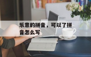 乐意的拼音，可以了拼音怎么写