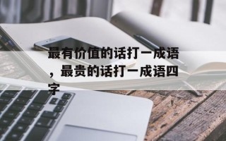 最有价值的话打一成语，最贵的话打一成语四字