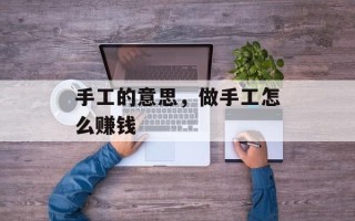 手工的意思，做手工怎么赚钱