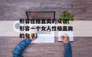形容性格直爽的成语(形容一个女人性格直爽的句子)