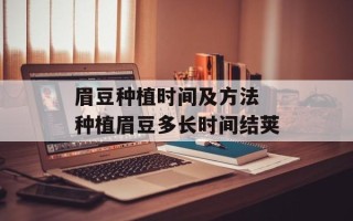 眉豆种植时间及方法 种植眉豆多长时间结荚