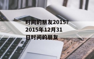 时间的朋友2015？2015年12月31日时间的朋友
