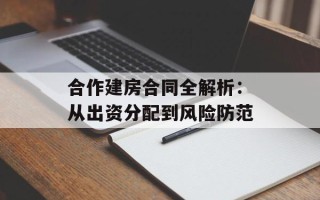 合作建房合同全解析：从出资分配到风险防范