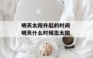 明天太阳升起的时间 明天什么时候出太阳