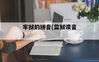 牢狱的拼音(监狱读音)