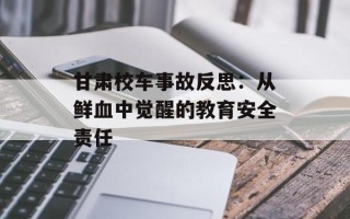 甘肃校车事故反思：从鲜血中觉醒的教育安全责任