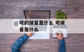可的拼音是什么 可读音是什么