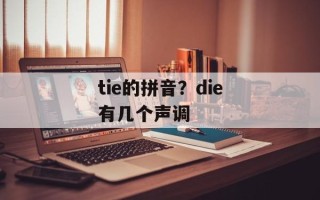 tie的拼音？die有几个声调