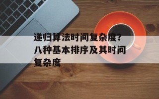 递归算法时间复杂度？八种基本排序及其时间复杂度