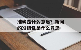 准确是什么意思？新闻的准确性是什么意思