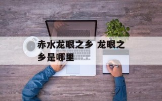 赤水龙眼之乡 龙眼之乡是哪里