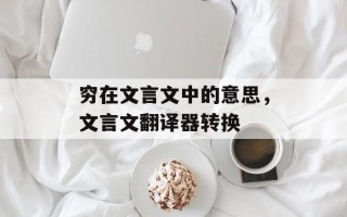 穷在文言文中的意思，文言文翻译器转换