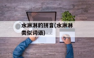 水淋淋的拼音(水淋淋类似词语)