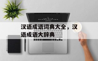 汉语成语词典大全，汉语成语大辞典