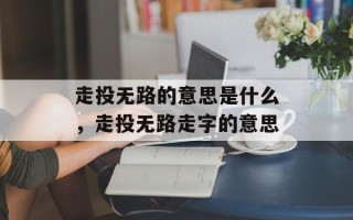 走投无路的意思是什么，走投无路走字的意思