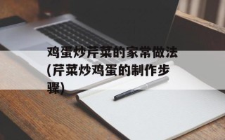 鸡蛋炒芹菜的家常做法(芹菜炒鸡蛋的制作步骤)