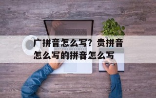 广拼音怎么写？贵拼音怎么写的拼音怎么写