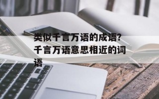 类似千言万语的成语？千言万语意思相近的词语