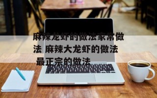 麻辣龙虾的做法家常做法 麻辣大龙虾的做法 最正宗的做法