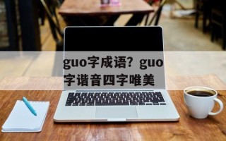 guo字成语？guo字谐音四字唯美