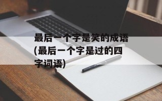 最后一个字是笑的成语(最后一个字是过的四字词语)