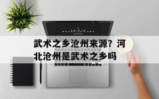 武术之乡沧州来源？河北沧州是武术之乡吗
