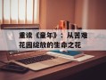 重读《童年》：从苦难花园绽放的生命之花