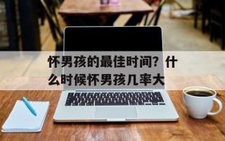 怀男孩的最佳时间？什么时候怀男孩几率大