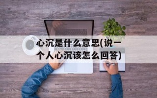 心沉是什么意思(说一个人心沉该怎么回答)