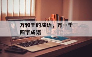 万和千的成语，万…千四字成语