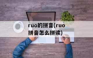 ruo的拼音(ruo拼音怎么拼读)