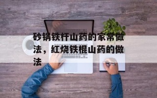 砂锅铁杆山药的家常做法，红烧铁棍山药的做法