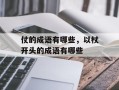 仗的成语有哪些，以杖开头的成语有哪些