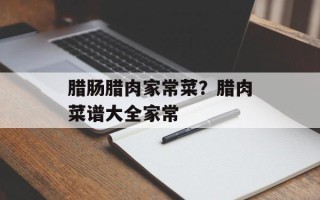 腊肠腊肉家常菜？腊肉菜谱大全家常