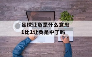 足球让负是什么意思 1比1让负是中了吗