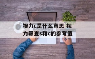 视力c是什么意思 视力筛查s和c的参考值