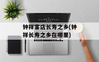 钟祥客店长寿之乡(钟祥长寿之乡在哪里)