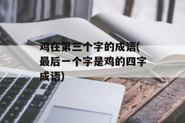 鸡在第三个字的成语(最后一个字是鸡的四字成语)-第1张图片-