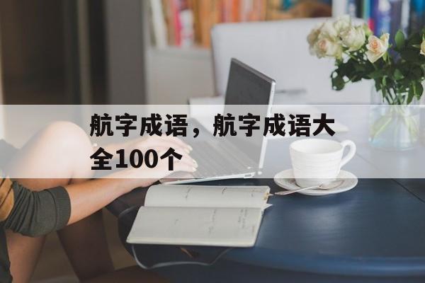 航字成语，航字成语大全100个-第1张图片-