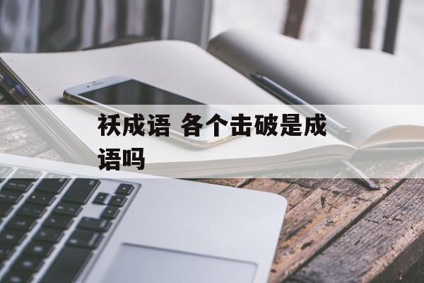 袄成语 各个击破是成语吗-第1张图片-