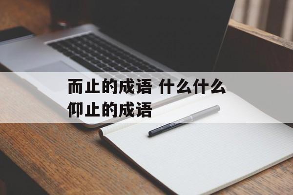 而止的成语 什么什么仰止的成语-第1张图片-